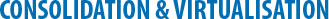 Consolidation & Virtualisation