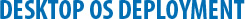 Desktop OS Deployment